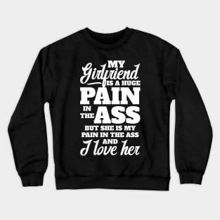 My girlfriend is a huge pain in the a$$ Crewneck Sweatshirt